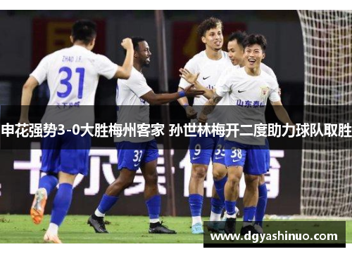 申花强势3-0大胜梅州客家 孙世林梅开二度助力球队取胜