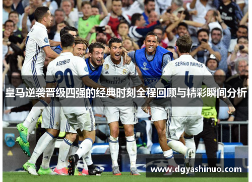 皇马逆袭晋级四强的经典时刻全程回顾与精彩瞬间分析