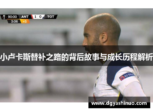 小卢卡斯替补之路的背后故事与成长历程解析